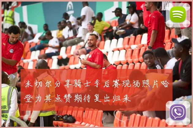 米切尔分享骑士季后赛现场照片哈登为其点赞期待复出归来